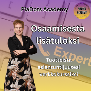 PiaDots Academy / Pia Kiviranta - Osaamisesta lisätuloksi: tuotteista asiantuntijuutesi verkkokurssiksi